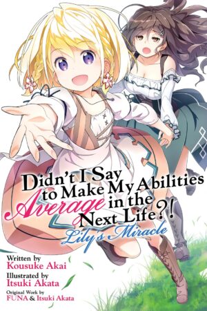 Didn't I Say to Make My Abilities Average in the Next Life?! Lily's Miracle (Light Novel)