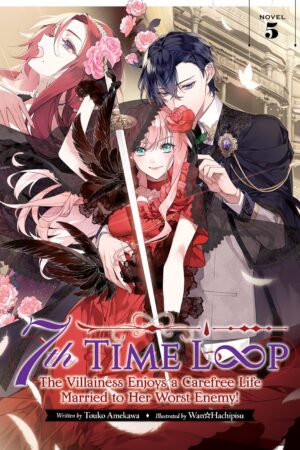7th Time Loop: The Villainess Enjoys a Carefree Life Married to Her Worst Enemy! (Light Novel) Vol. 5