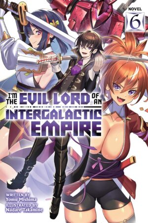 I'm the Evil Lord of an Intergalactic Empire! (Light Novel) Vol. 6
