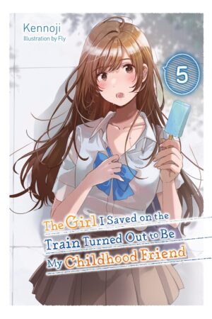 The Girl I Saved on the Train Turned Out to Be My Childhood Friend Vol. 5 (light novel)