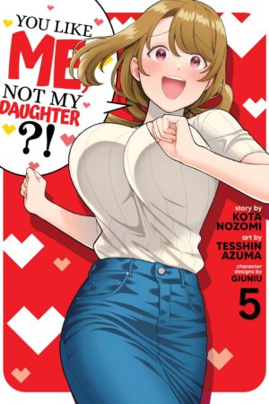 You Like Me, Not My Daughter?! Vol. 5