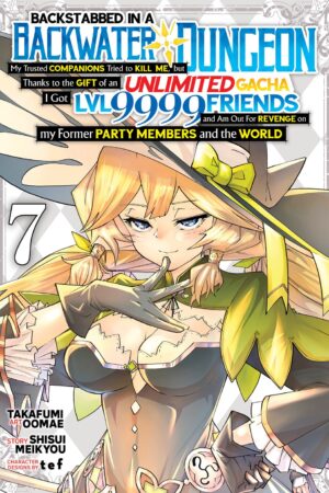 Backstabbed in a Backwater Dungeon: My Party Tried to Kill Me, But Thanks to an Infinite Gacha I Got LVL 9999 Friends and Am Out For Revenge (Manga) Vol. 7