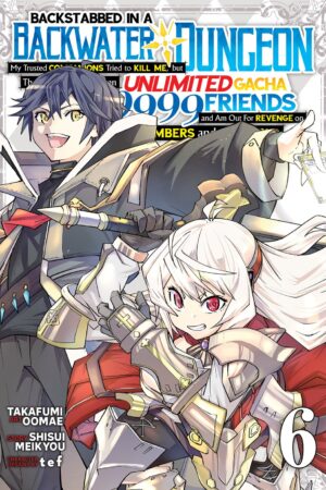 Backstabbed in a Backwater Dungeon: My Party Tried to Kill Me, But Thanks to an Infinite Gacha I Got LVL 9999 Friends and Am Out For Revenge (Manga) Vol. 6