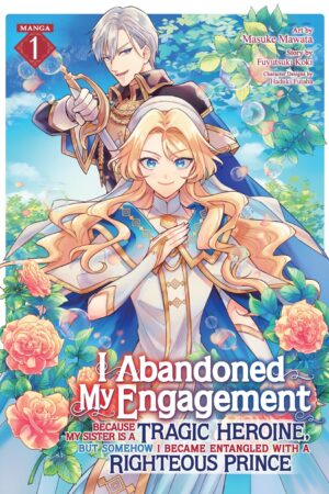 I Abandoned My Engagement Because My Sister is a Tragic Heroine, but Somehow I Became Entangled with a Righteous Prince (Manga) Vol. 1