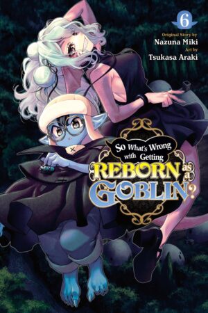 So What's Wrong with Getting Reborn as a Goblin? Vol. 6