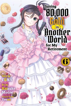 Saving 80,000 Gold in Another World for my Retirement Vol. 6 (light novel)