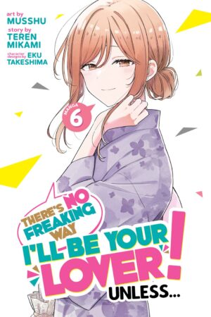 There's No Freaking Way I'll be Your Lover! Unless... (Manga) Vol. 6