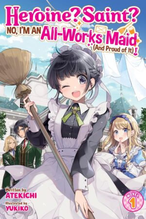 Heroine? Saint? No, I'm an All-Works Maid (And Proud of It)! (Light Novel) Vol. 1