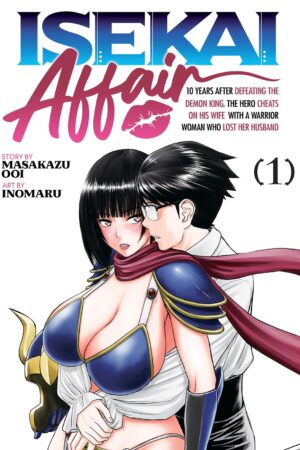 ISEKAI AFFAIR: 10 Years After Defeating the Demon King, the Hero Cheats on His Wife With a Warrior Woman Who Lost Her Husband Vol. 1