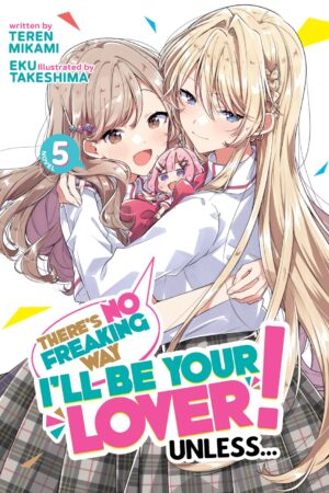 There's No Freaking Way I'll be Your Lover! Unless... (Light Novel) Vol. 5