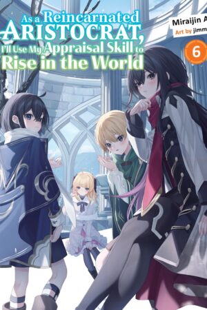 As a Reincarnated Aristocrat, I'll Use My Appraisal Skill to Rise in the World 6 (light novel)