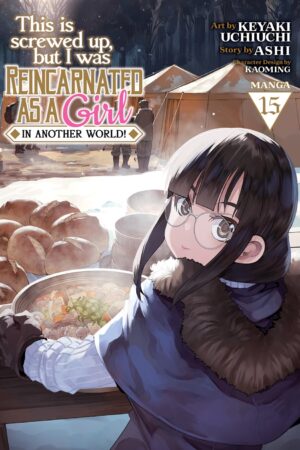 This Is Screwed Up, but I Was Reincarnated as a GIRL in Another World! (Manga) Vol. 15