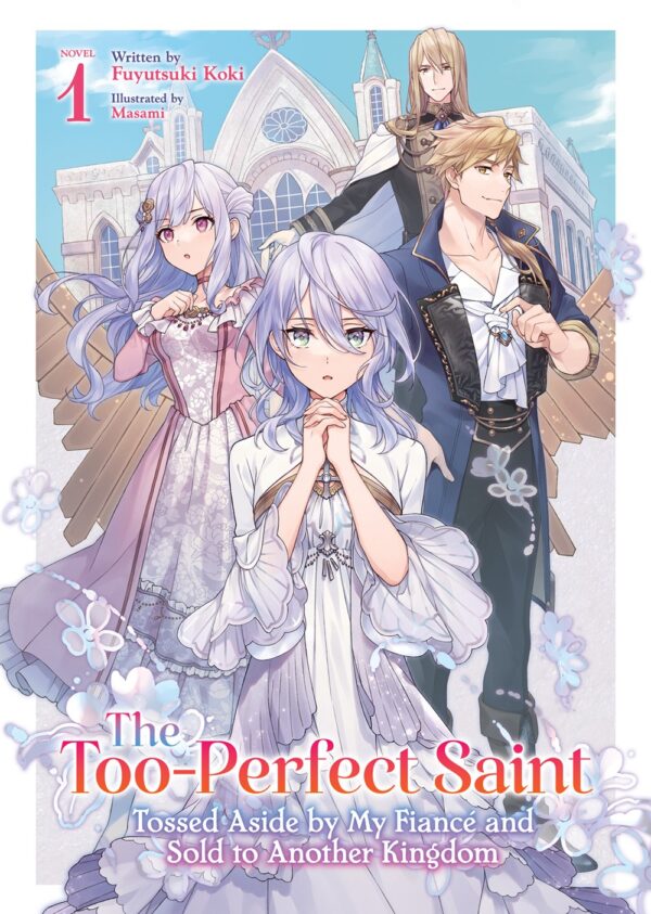 The Too-Perfect Saint: Tossed Aside by My Fiance and Sold to Another Kingdom (Light Novel) Vol. 1