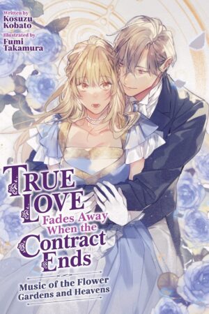 True Love Fades Away When the Contract Ends - Music of the Flower Gardens and Heavens (Light Novel) [Volume 2]