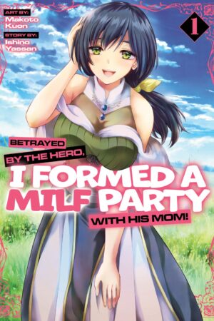 Betrayed by the Hero, I Formed a MILF Party with His Mom! (Manga) Vol. 1