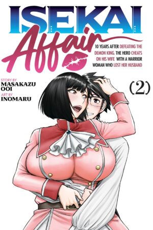 ISEKAI AFFAIR: 10 Years After Defeating the Demon King, the Hero Cheats on His Wife With a Warrior Woman Who Lost Her Husband Vol. 2