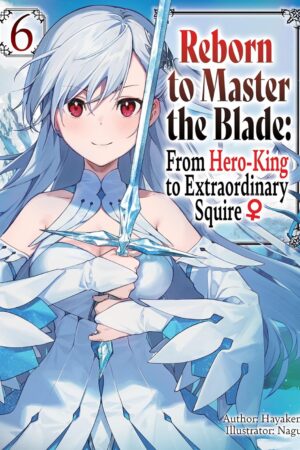 Reborn to Master the Blade: From Hero-King to Extraordinary Squire, Vol. 6 (light novel)