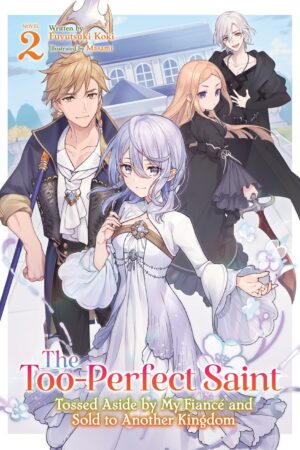 The Too-Perfect Saint: Tossed Aside by My Fiancé and Sold to Another Kingdom (Light Novel) Vol. 2