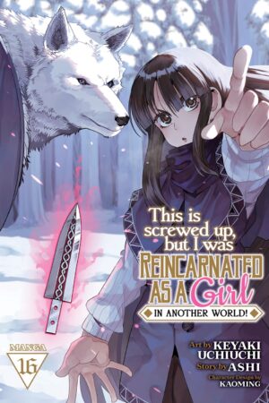 This Is Screwed Up, but I Was Reincarnated as a GIRL in Another World! (Manga) Vol. 16