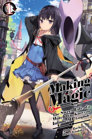 Making Magic: The Sweet Life of a Witch Who Knows an Infinite MP Loophole: Volume 1 (Light Novel)