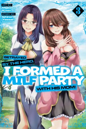 Betrayed by the Hero, I Formed a MILF Party with His Mom! (Manga) Vol. 3