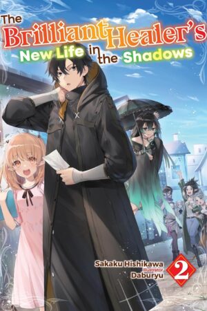 The Brilliant Healer's New Life in the Shadows: Volume 2 (Light Novel)