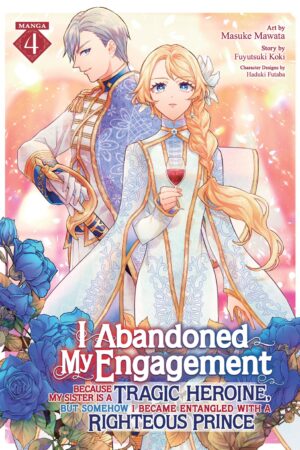 I Abandoned My Engagement Because My Sister is a Tragic Heroine, but Somehow I Became Entangled with a Righteous Prince (Manga) Vol. 4
