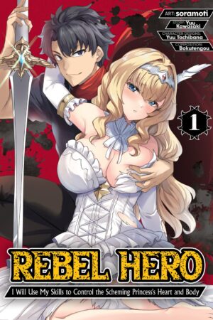 Rebel Hero: I Will Use My Skills to Control the Scheming Princess's Heart and Body (Manga) Vol. 1