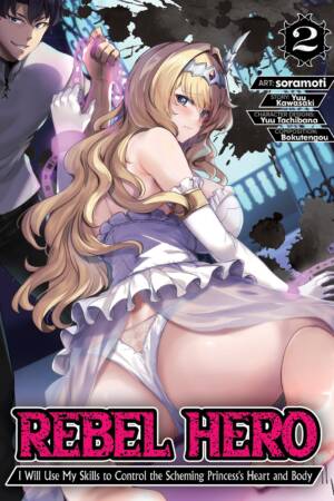 Rebel Hero: I Will Use My Skills to Control the Scheming Princess's Heart and Body (Manga) Vol. 2