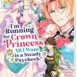 I'm Running for Crown Princess, but All I Want is a Steady Paycheck! (Manga) Vol. 1