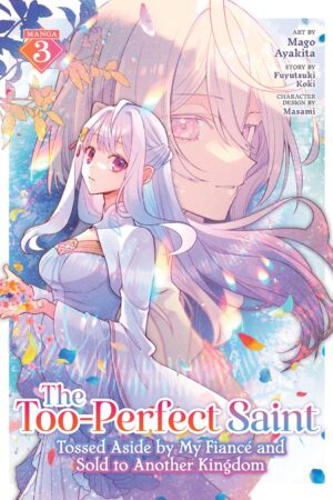 The Too-Perfect Saint: Tossed Aside by My Fiancé and Sold to Another Kingdom (Manga) Vol. 3