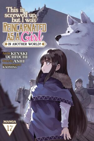 This Is Screwed Up, but I Was Reincarnated as a GIRL in Another World! (Manga) Vol. 17