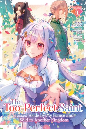 The Too-Perfect Saint: Tossed Aside by My Fiancé and Sold to Another Kingdom (Manga) Vol. 4