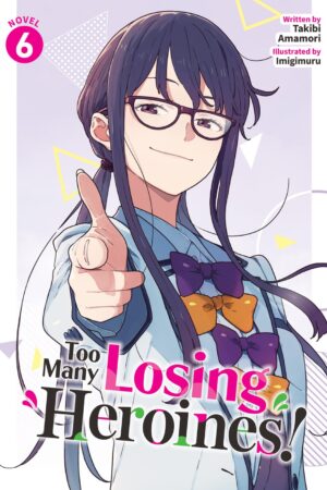 Too Many Losing Heroines! (Light Novel) Vol. 6