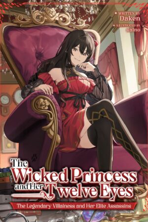 The Wicked Princess and Her Twelve Eyes: The Legendary Villainess and Her Elite Assassins (Light Novel)