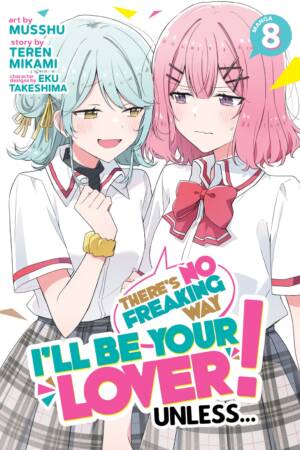 There's No Freaking Way I'll be Your Lover! Unless... (Manga) Vol. 8