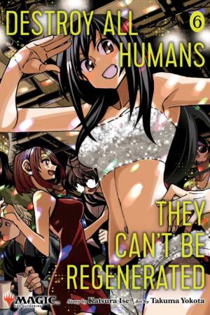 Destroy All Humans. They Can't Be Regenerated. A Magic: The Gathering Manga, Vol. 6