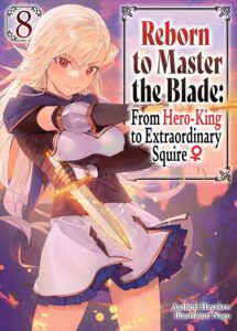 Reborn to Master the Blade: From Hero-King to Extraordinary Squire?, Vol. 8 (light novel)