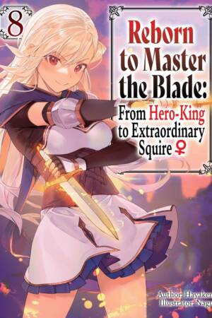 Reborn to Master the Blade: From Hero-King to Extraordinary Squire?, Vol. 8 (light novel)