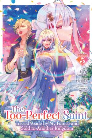 The Too-Perfect Saint: Tossed Aside by My Fiance and Sold to Another Kingdom (Manga) Vol. 5