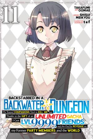 Backstabbed in a Backwater Dungeon: My Party Tried to Kill Me, But Thanks to an Infinite Gacha I Got LVL 9999 Friends and Am Out For Revenge (Manga) Vol. 11