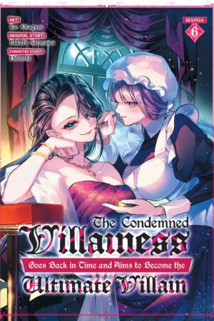 The Condemned Villainess Goes Back in Time and Aims to Become the Ultimate Villain (Manga) Vol. 6