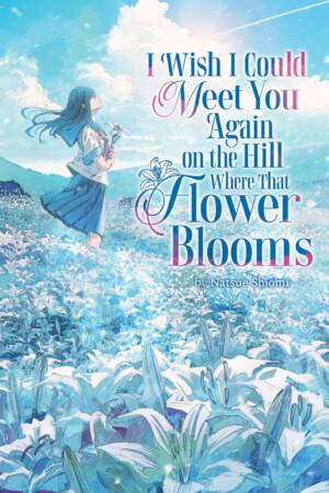 I Wish I Could Meet You Again on the Hill Where That Flower Blooms (Light Novel) Vol. 1