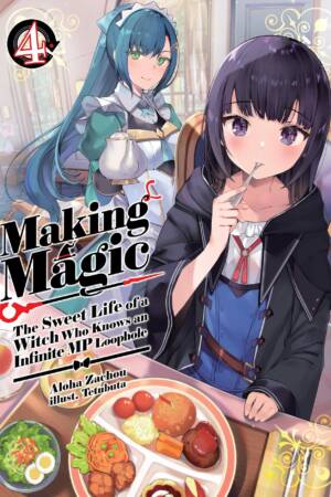 Making Magic: The Sweet Life of a Witch Who Knows an Infinite MP Loophole: Volume 4 (Light Novel)