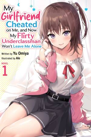 My Girlfriend Cheated on Me, and Now My Flirty Underclassman Won't Leave Me Alone (Light Novel) Vol. 1