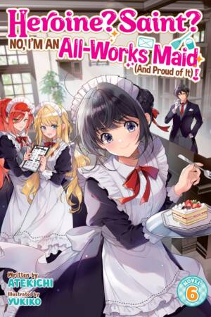 Heroine? Saint? No, I'm an All-Works Maid (And Proud of It)! (Light Novel) Vol. 6