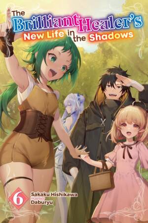 The Brilliant Healer's New Life in the Shadows: Volume 6 (Light Novel)