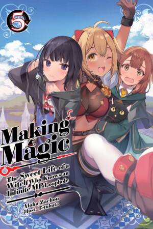 Making Magic: The Sweet Life of a Witch Who Knows an Infinite MP Loophole: Volume 5 (Light Novel)