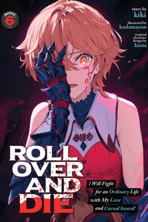ROLL OVER AND DIE: I Will Fight for an Ordinary Life with My Love and Cursed Sword! (Light Novel) Vol. 6