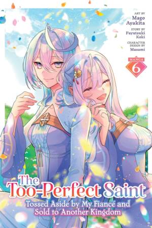 The Too-Perfect Saint: Tossed Aside by My Fiance and Sold to Another Kingdom (Manga) Vol. 6